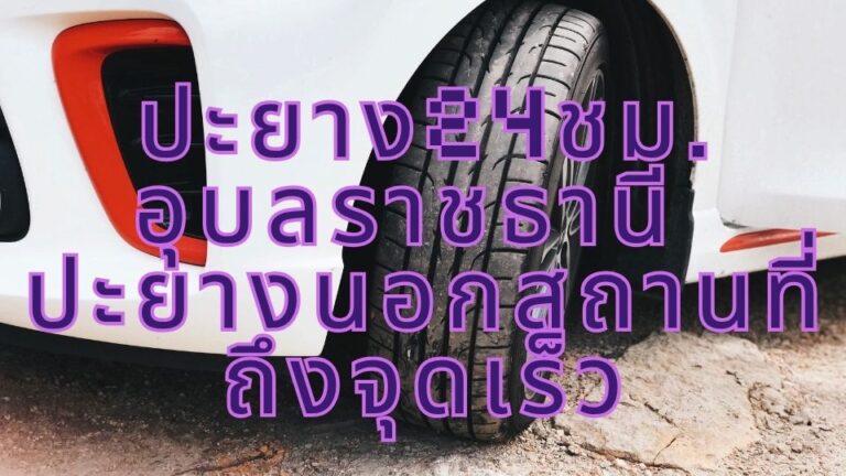 ปะยาง24ชม. อุบลราชธานี ปะยางนอกสถานที่ถึงจุดเร็ว