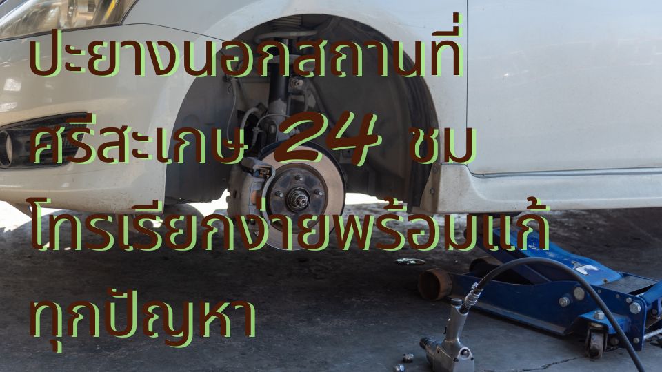 ปะยางนอกสถานที่ ศรีสะเกษ 24 ชม โทรเรียกง่ายพร้อมแก้ทุกปัญหา
