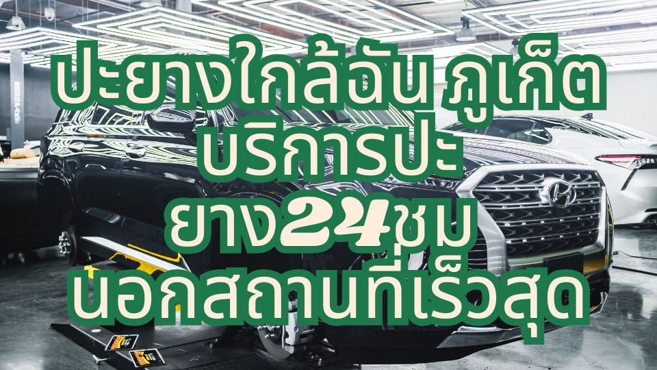ปะยางใกล้ฉัน ภูเก็ต บริการปะยาง24ชม นอกสถานที่เร็วสุด