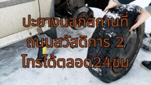 ปะยางนอกสถานที่ ถนนสวัสดิการ 2 โทรได้ตลอด24ชม