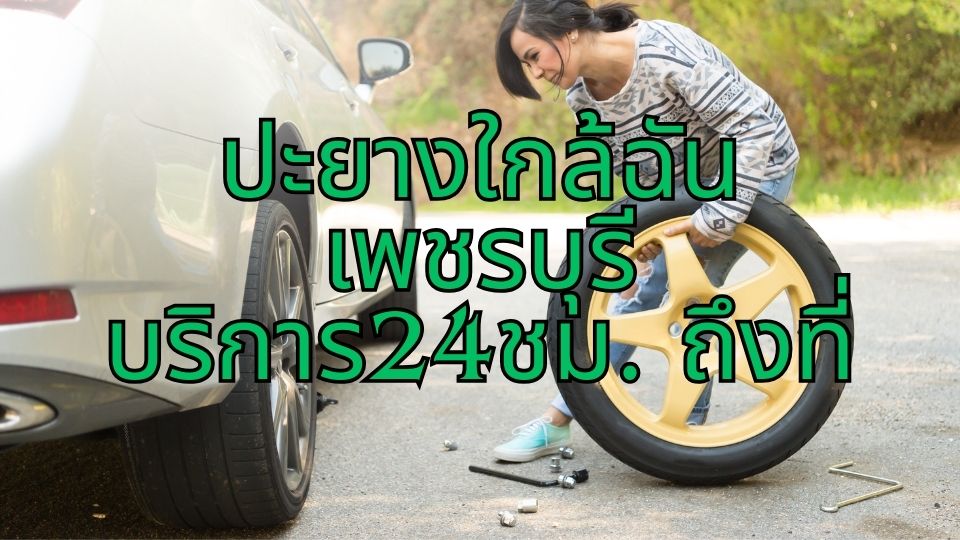 ปะยางใกล้ฉันเพชรบุรี บริการ24ชม. ถึงที่ 1 ปะยางใกล้ฉันเพชรบุรี บริการ24ชม. ถึงที่